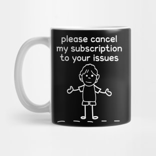 Please Cancel My Subscription To Your Issues Mug